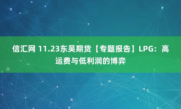 信汇网 11.23东吴期货【专题报告】LPG：高运费与低利润的博弈