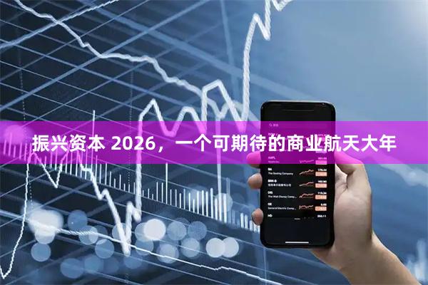 振兴资本 2026，一个可期待的商业航天大年